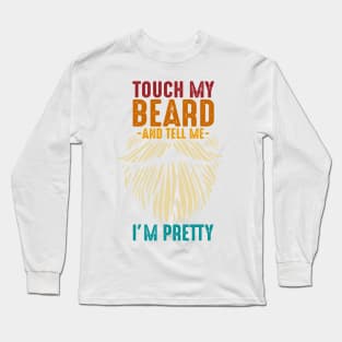 Touch My Beard And Tell Me I'm Pretty Long Sleeve T-Shirt